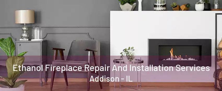  Ethanol Fireplace Repair And Installation Services Addison - IL