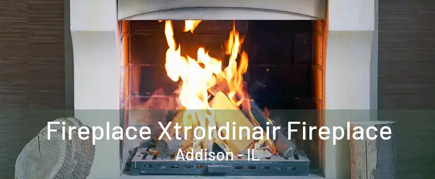  Fireplace Xtrordinair Fireplace Addison - IL