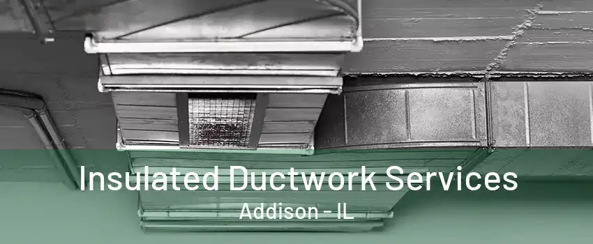  Insulated Ductwork Services Addison - IL
